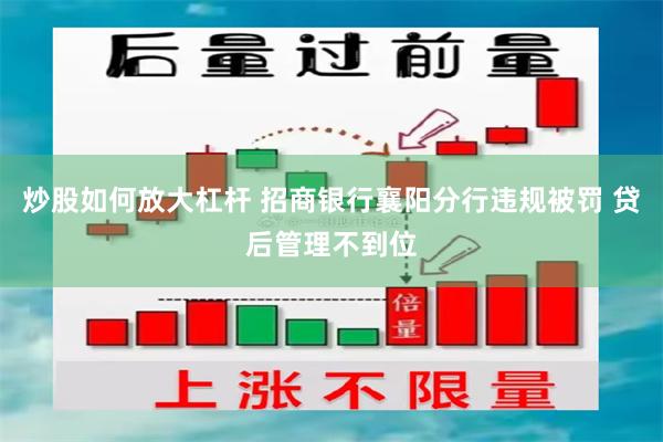 炒股如何放大杠杆 招商银行襄阳分行违规被罚 贷后管理不到位