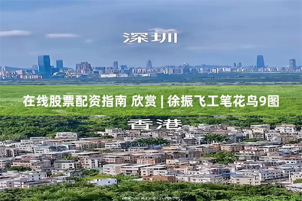 在线股票配资指南 欣赏 | 徐振飞工笔花鸟9图