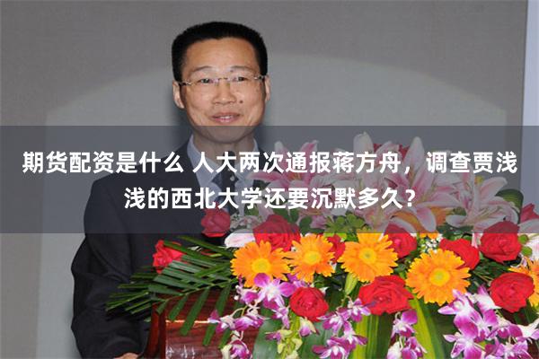 期货配资是什么 人大两次通报蒋方舟，调查贾浅浅的西北大学还要沉默多久？