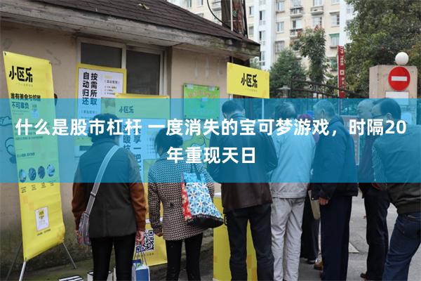 什么是股市杠杆 一度消失的宝可梦游戏，时隔20年重现天日