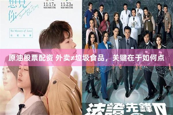 原油股票配资 外卖≠垃圾食品，关键在于如何点