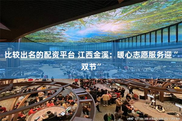 比较出名的配资平台 江西金溪：暖心志愿服务迎“双节”