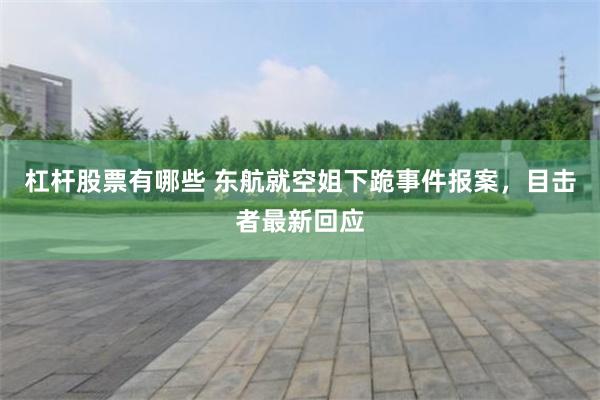 杠杆股票有哪些 东航就空姐下跪事件报案，目击者最新回应